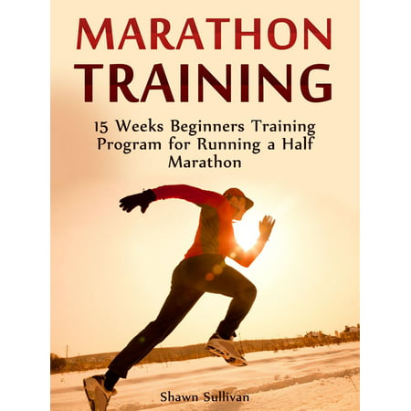 Marathon Training: 15 Weeks Beginners Training Program for Running a Half Marathon - (Best Half Marathon Training Schedule For Beginners)