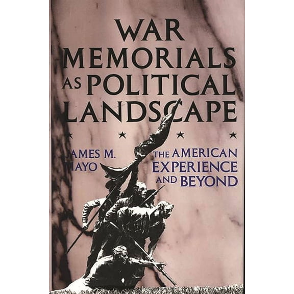 War Memorials as Political Landscape: The American Experience and Beyond, (Hardcover)