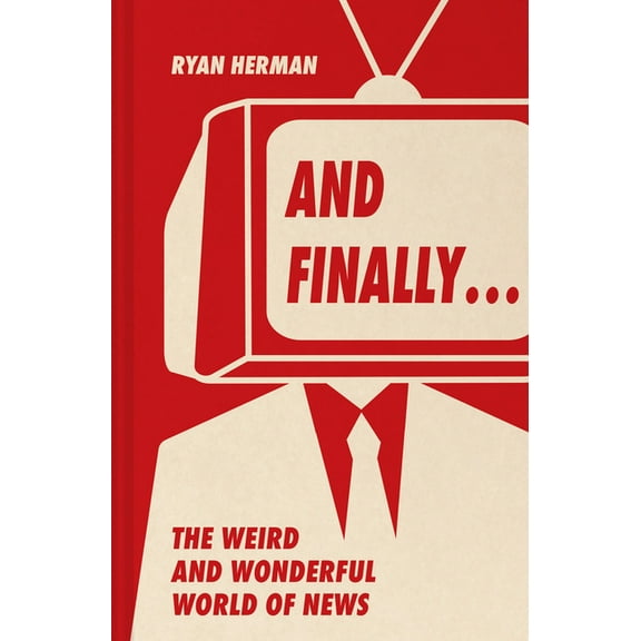 And Finally...: Weird and Wonderful Stories Told at the End of the News, (Hardcover)