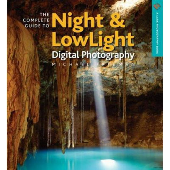 Pre-Owned The Complete Guide to Night & Lowlight Digital Photography (A Lark Photography Book) (Paperback) 1600592066 9781600592065