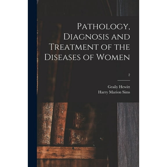 Pathology, Diagnosis and Treatment of the Diseases of Women; 2 (Paperback)