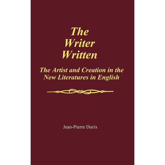 Contributions to the Study of World Lite The Writer Written: The Artist and Creation in the New Literatures in English, Book 21, (Hardcover)