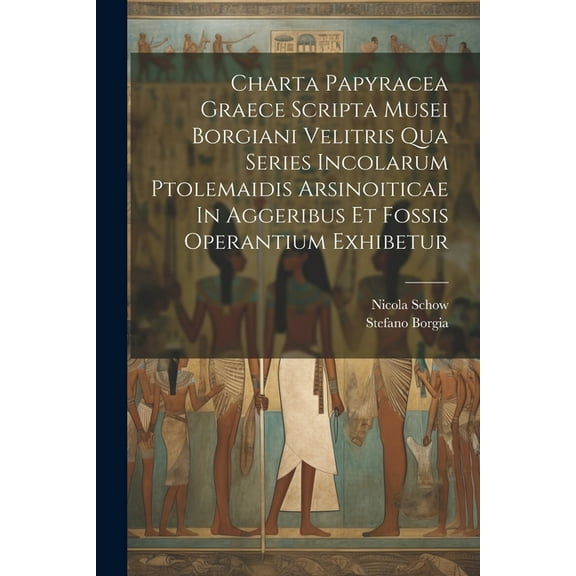 Charta Papyracea Graece Scripta Musei Borgiani Velitris Qua Series Incolarum Ptolemaidis Arsinoiticae In Aggeribus Et Fossis Operantium Exhibetur (Paperback)