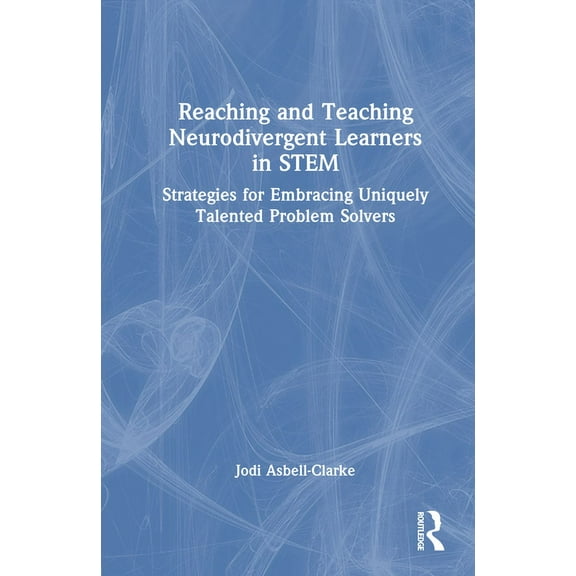 Reaching and Teaching Neurodivergent Learners in STEM: Strategies for Embracing Uniquely Talented Problem Solvers, (Hardcover)