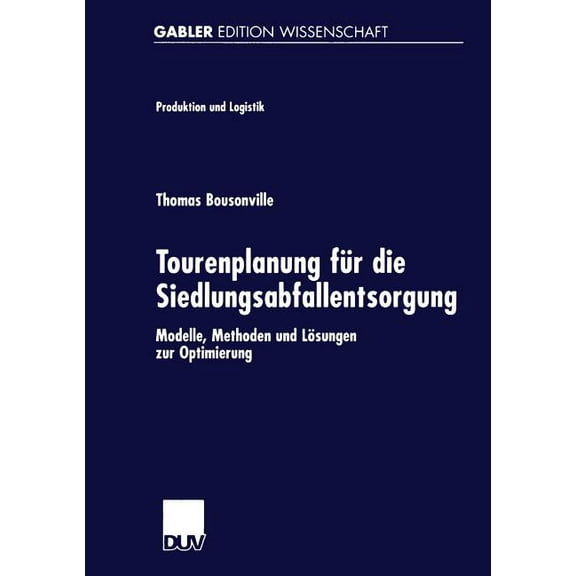 Produktion Und Logistik Tourenplanung FÃ¼r Die Siedlungsabfallentsorgung: Modelle, Methoden Und LÃ¶sungen Zur Optimierung, (Paperback)