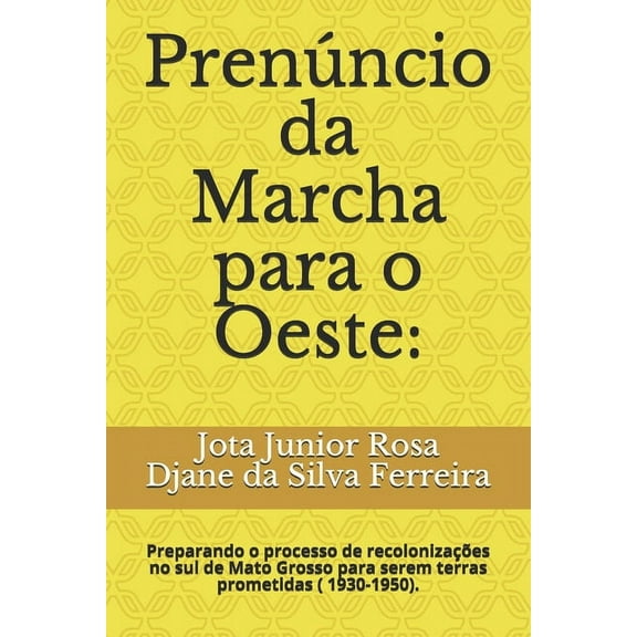 Coleção Geografia de Bolso: Prenúncio da Marcha para o Oeste : : Preparando o processo de recolonizações no sul de Mato Grosso para serem terras prometidas ( 1930-1950). (Series #1) (Paperback)