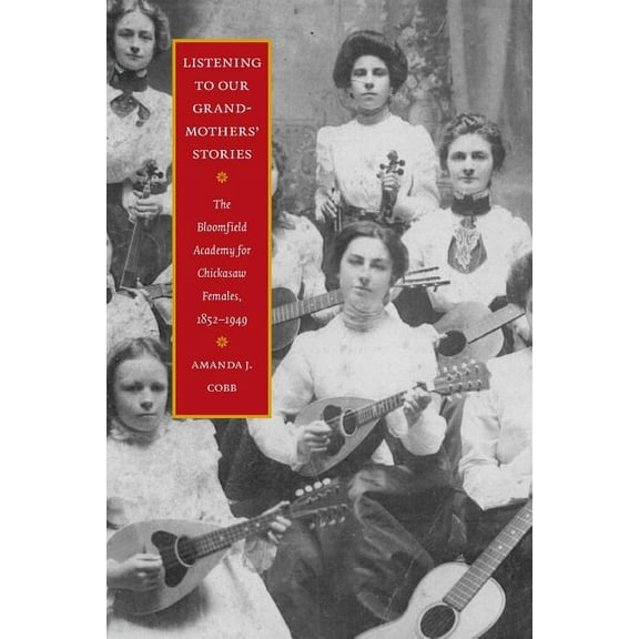 North American Indian Prose Award Listening to Our Grandmothers' Stories: The Bloomfield Academy for Chickasaw Females, 1852-1949, (Paperback)