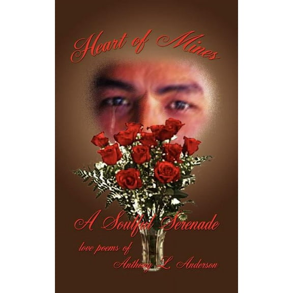Heart of Mines a Soulful Serenade : Love Poems of Anthony L. Anderson