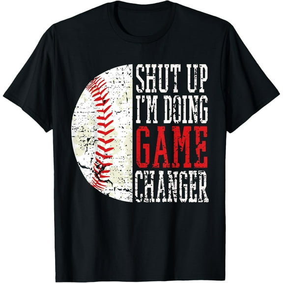 Shut up I'm Doing Game Changer Funny Baseball Players T-Shirt