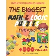 The Biggest Math & Logic Puzzles for Kids: Fun brain games, Brain Teasers and Logic Puzzles for Smart Kids, +500 Puzzles, (Paperback)