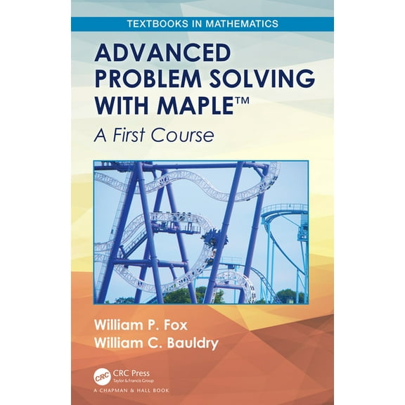 Textbooks in Mathematics Advanced Problem Solving with Maple: A First Course, (Hardcover)