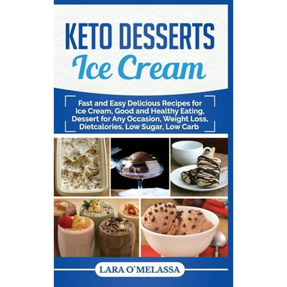 Keto Desserts Ice Cream: Fast and Easy Delicius Recipes for Ice Cream, Good and Healthy Eating, Dessert for Any Occasion, Weight Loss, Dietcalo
