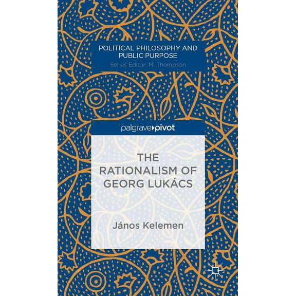 Political Philosophy and Public Purpose The Rationalism of Georg Lukács, (Hardcover)