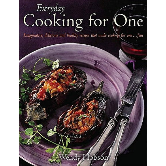 Everyday Cooking for One : Imaginative, Delicious and Healthy Recipes That Make Cooking for One ... Fun