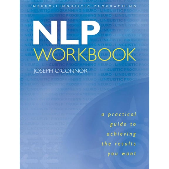 NLP Workbook : A Practical Guide to Achieving the Results You Want (Paperback)