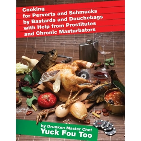 Pre-Owned Cooking for Perverts and Schmucks by Bastards and Douchebags with Help from Prostitutes and Chronic (Paperback) by Yuck Fou Too