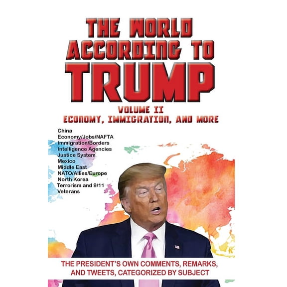 World According to Trump: Volume II - Economy, Immigration, and more: The President's Own Comments, Remarks, and Tweets,, (Paperback)