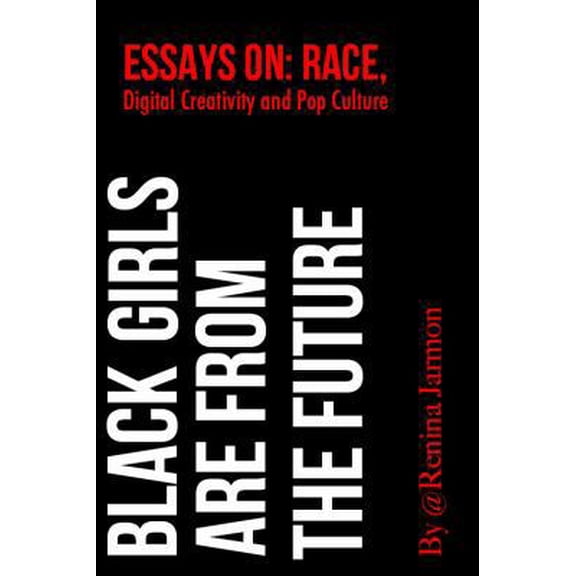 Pre-Owned Black Girls Are From the Future: : Essays on Race, Digital Creativity and Pop Culture (Paperback) 0615835120 9780615835129