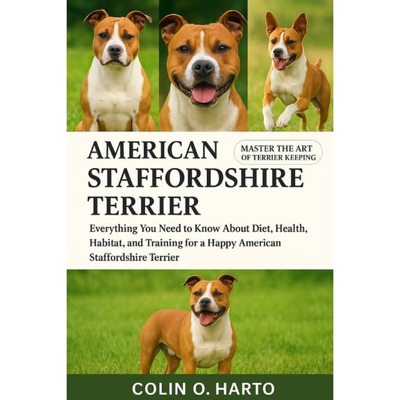 American Staffordshire Terrier: Everything You Need to Know About Diet, Health, Habitat, and Training for a Happy Americ, (Paperback)