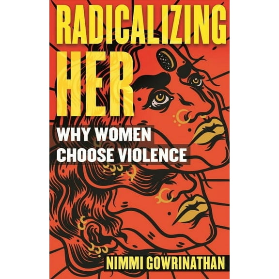 Radicalizing Her : Why Women Choose Violence (Hardcover)