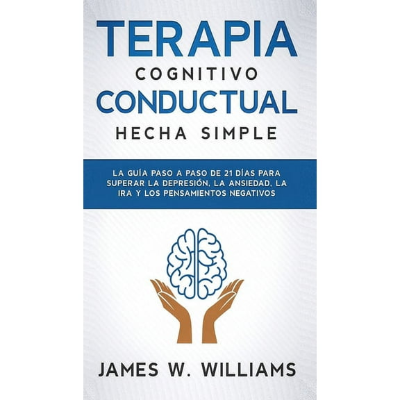 Inteligencia Emocional Práctica Terapia cognitivo conductual: La guía paso a paso de 21 días para superar la depresión, la ansiedad, la ira y los pensam, Book 3, (Hardcover)