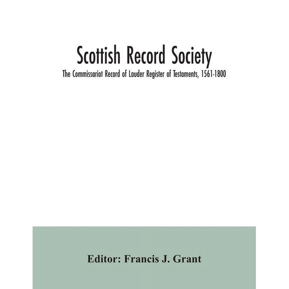 Scottish Record Society; The Commissariot Record of Lauder Register of Testaments, 1561-1800, (Paperback)