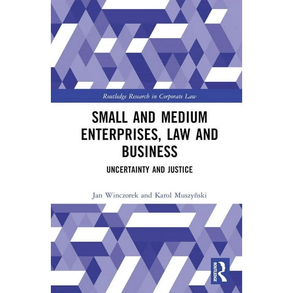 Routledge Research in Corporate Law Small and Medium Enterprises, Law and Business: Uncertainty and Justice, (Hardcover)
