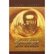 Hipnoterapia y Auto Hipnosis: La Ciencia del Control Mental. (Paperback)