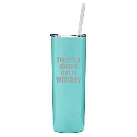 

20 oz Skinny Tall Tumbler Stainless Steel Vacuum Insulated Travel Mug With Straw There s A Chance This Is Whiskey (Light Blue)