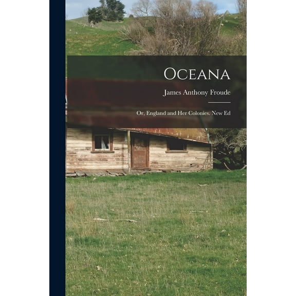 Oceana; Or, England and Her Colonies. New Ed (Paperback)