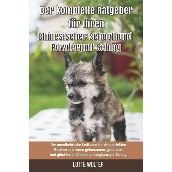 Der komplette Ratgeber für Ihren Chinesischer Schopfhund Powderpuff-Schlag: Der unentbehrliche Leitfaden für den perfekten Besitzer und einen gehorsamen, gesunden und glücklichen Chinesischer Schopfhu