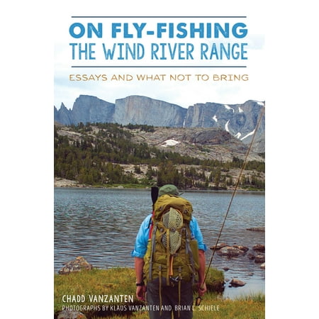 On Fly-Fishing the Wind River Range : Essays and What Not to