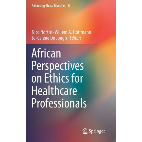 Advancing Global Bioethics African Perspectives on Ethics for Healthcare Professionals, Book 13, (Hardcover)