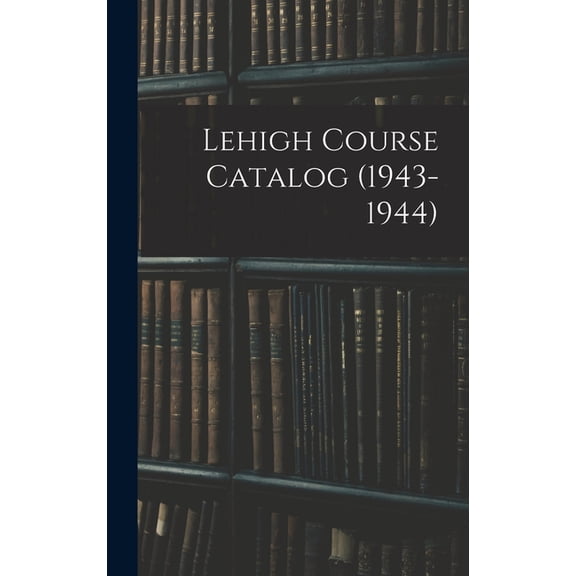 Lehigh Course Catalog (1943-1944), (Hardcover)