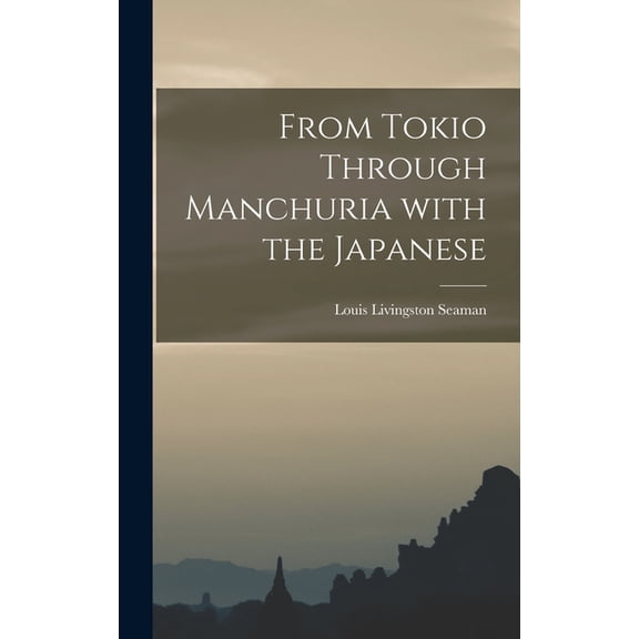 From Tokio Through Manchuria With the Japanese (Hardcover)