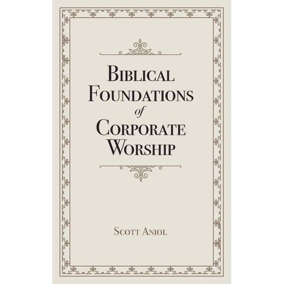 Biblical Foundations of Corporate Worship, (Paperback)