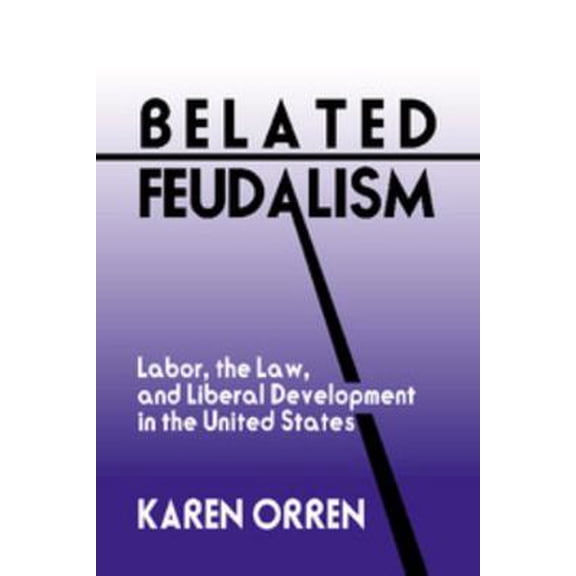 Pre-Owned Belated Feudalism: Labor, the Law, and Liberal Development in the United States (Hardcover) 0521410398 9780521410397