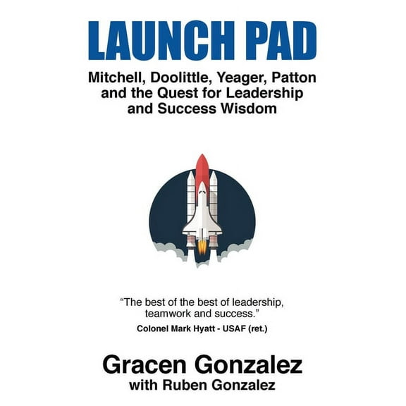 Launch Pad: Mitchell, Doolittle, Yeager, Patton and the Quest for Leadership and Success Wisdom, (Paperback)