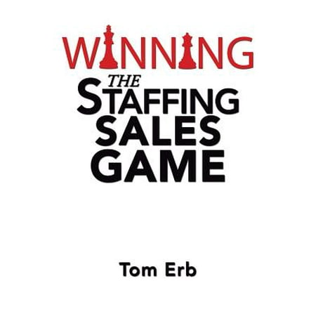 Winning the Staffing Sales Game : The Definitive Game Plan for Sales Success in the Staffing