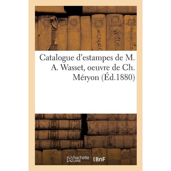 Catalogue d'Estampes de M. A. Wasset, Oeuvre de Ch. Méryon (Paperback)