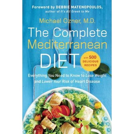 The Complete Mediterranean Diet : Everything You Need to Know to Lose Weight and Lower Your Risk of Heart Disease... with 500 Delicious (Best Mediterranean Diet Recipes)