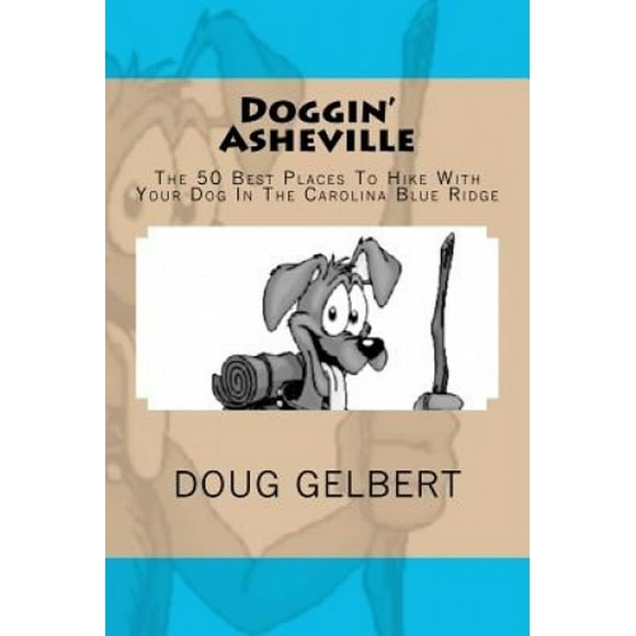 Doggin' Asheville: The 50 Best Places to Hike with Your Dog in the Blue Ridge