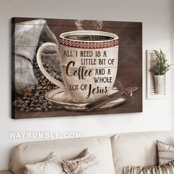 Kna Prints - Coffee Cup, Wooden Cross, Coffee Beans, All I Need Today Is A Little Bit Of Coffee - Jesus Landscape Poster Prints, Home Decor Wall Art, UNFRAMED-8x12