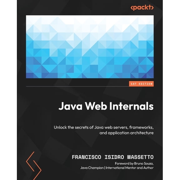 Java Web Internals: Unlock the secrets of Java web servers, frameworks, and application architecture, (Paperback)