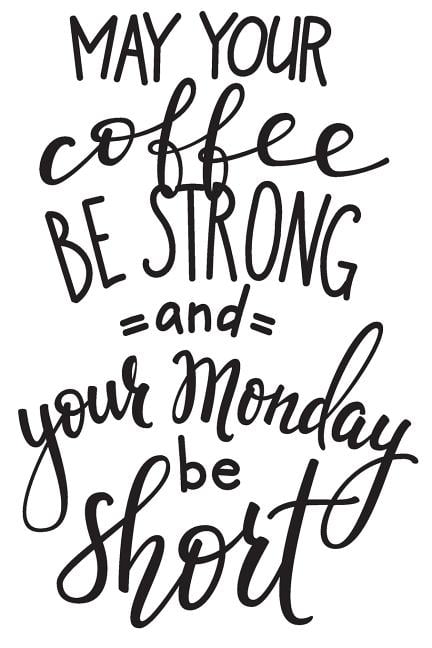 May Your Coffee Be Strong and Your Monday Be Short: 6