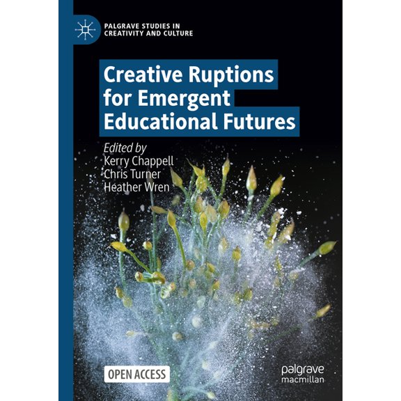 Palgrave Studies in Creativity and Cultu Creative Ruptions for Emergent Educational Futures, (Hardcover)