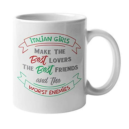 Italian Girls Make The Best Lovers, The Best Friends And The Worst Enemies. Sayings Coffee & Tea Gift Mug For An Italian Girlfriend, Wife, Mom, Aunt, Sister, Girl Friends & Women From Italy (Saying Goodbye To Your Best Friend)