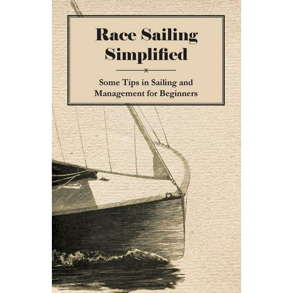 Race Sailing Simplified - Some Tips in Sailing and Management for Beginners, (Paperback)