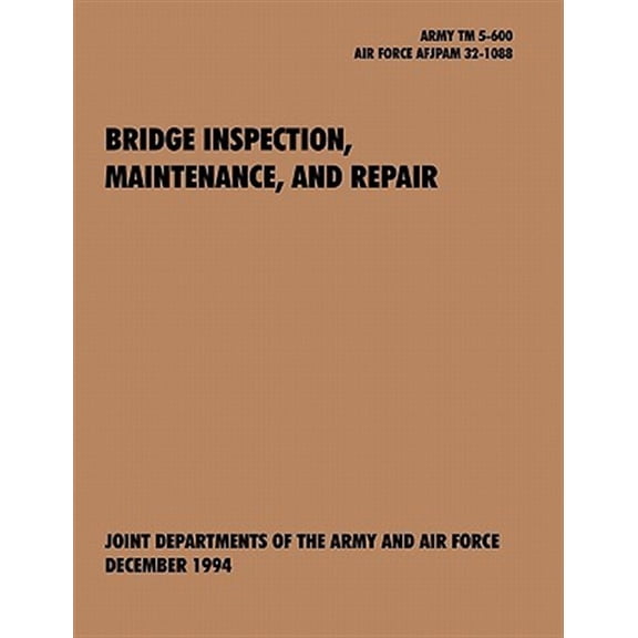 Pre-Owned Bridge Inspection, Maintenance, and Repair: The official U.S. Army Technical Manual TM 5-600, U.S. Air Force Joint Pamphlet AFJAPAM 32-108 (Paperback)