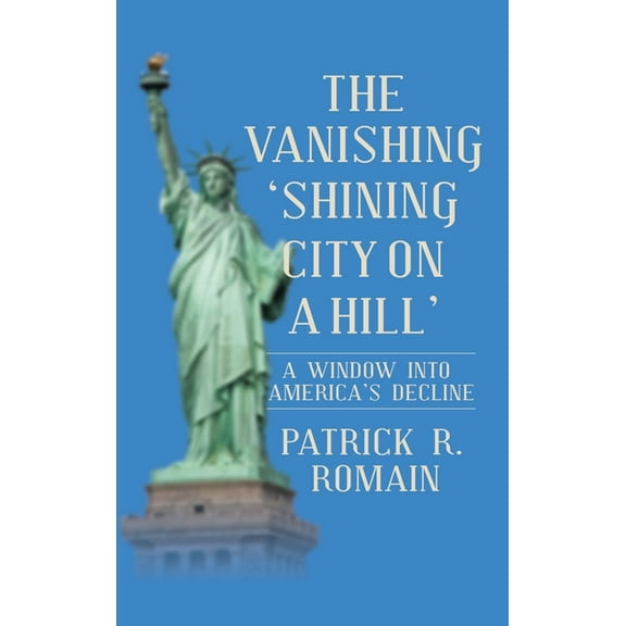 The Vanishing 'Shining City on a Hill': A Window Into America's Decline, (Hardcover)